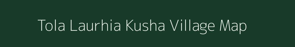 Tola Laurhia Kusha village map in Bihar