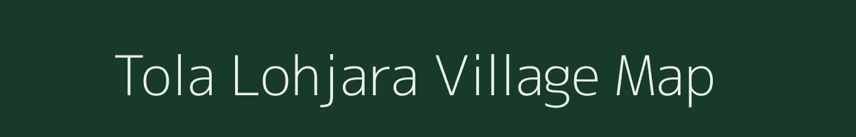 Tola Lohjara village map in Bihar