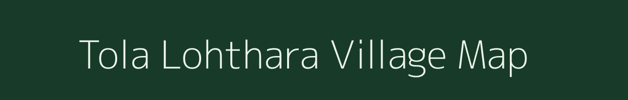 Tola Lohthara village map in Bihar