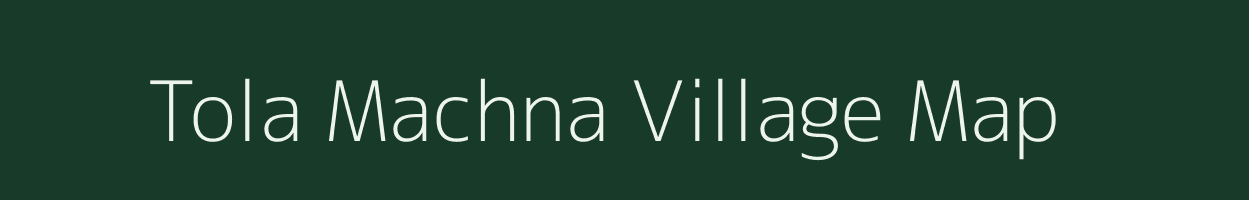 Tola Machna village map in Bihar