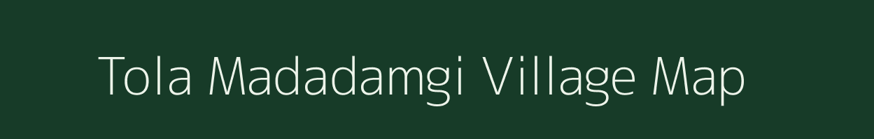 Tola Madadamgi village map in Bihar