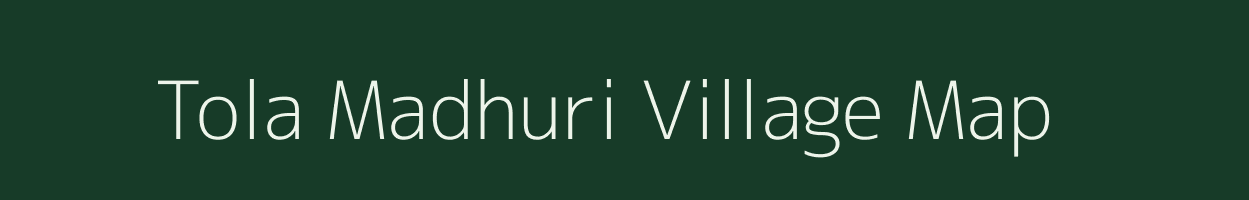 Tola Madhuri village map in Bihar