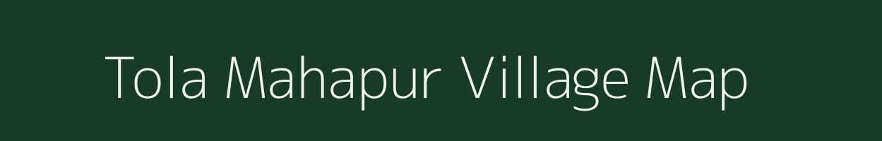 Tola Mahapur village map in Bihar