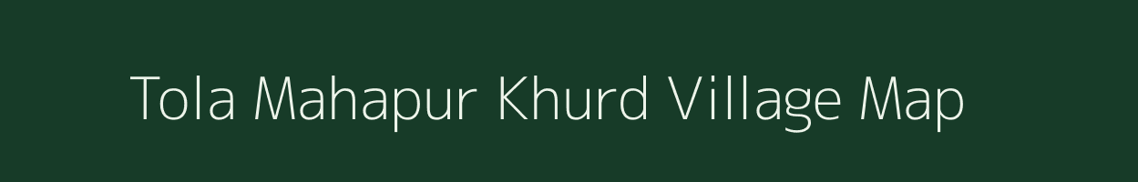 Tola Mahapur Khurd village map in Bihar