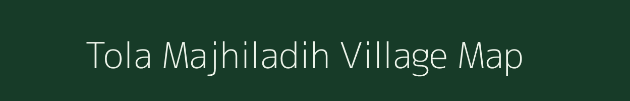 Tola Majhiladih village map in Bihar