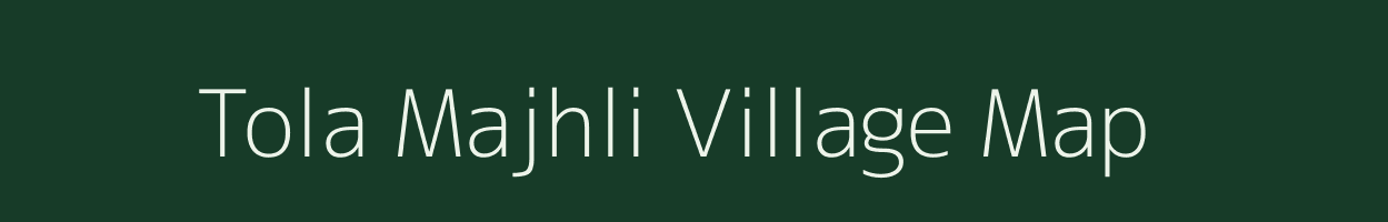 Tola Majhli village map in Bihar
