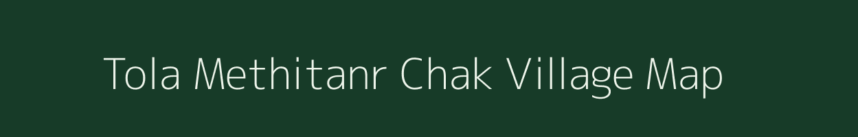 Tola Methitanr Chak village map in Bihar