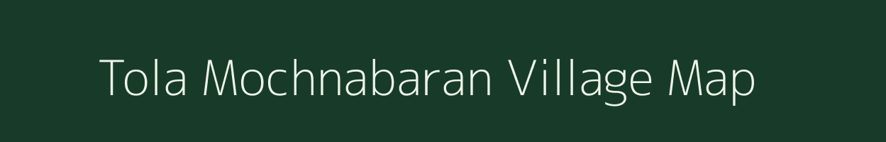 Tola Mochnabaran village map in Bihar