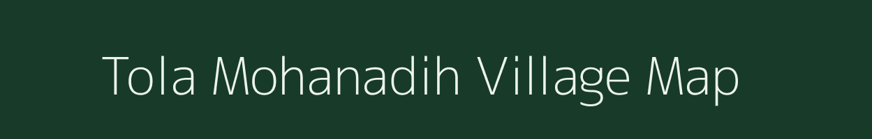 Tola Mohanadih village map in Bihar