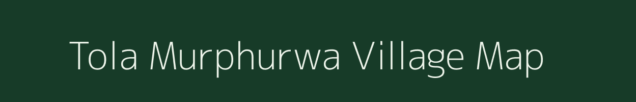 Tola Murphurwa village map in Bihar