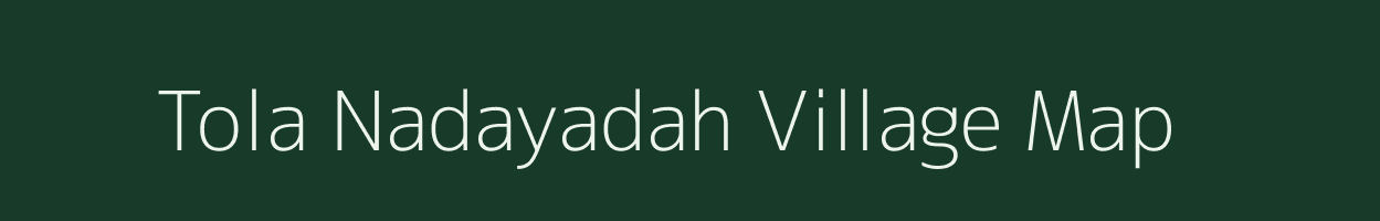 Tola Nadayadah village map in Bihar