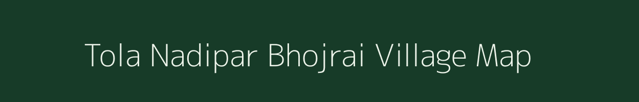 Tola Nadipar Bhojrai village map in Bihar