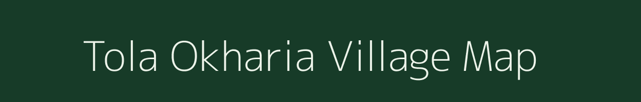 Tola Okharia village map in Bihar