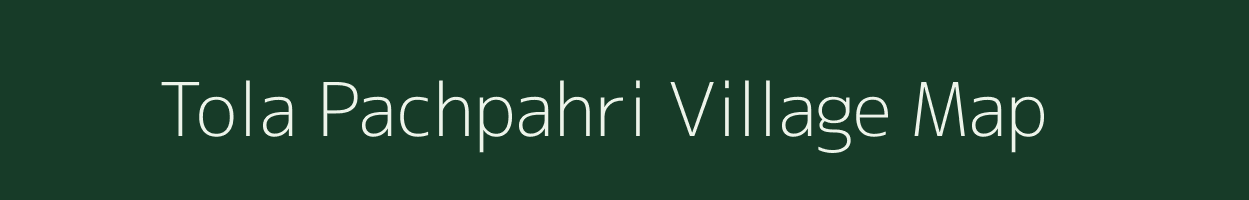 Tola Pachpahri village map in Bihar