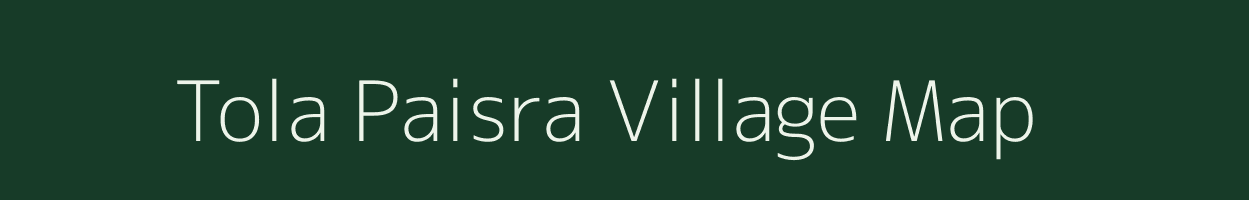 Tola Paisra village map in Bihar