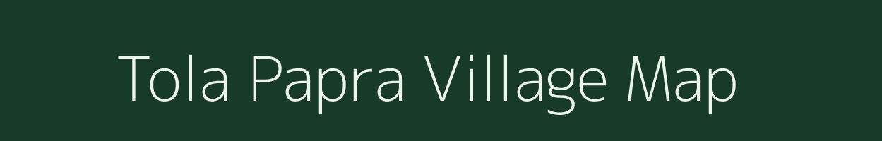 Tola Papra village map in Bihar