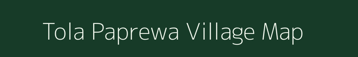 Tola Paprewa village map in Bihar