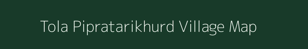 Tola Pipratarikhurd village map in Bihar