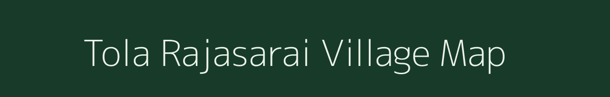 Tola Rajasarai village map in Bihar