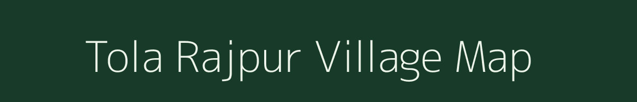 Tola Rajpur village map in Bihar