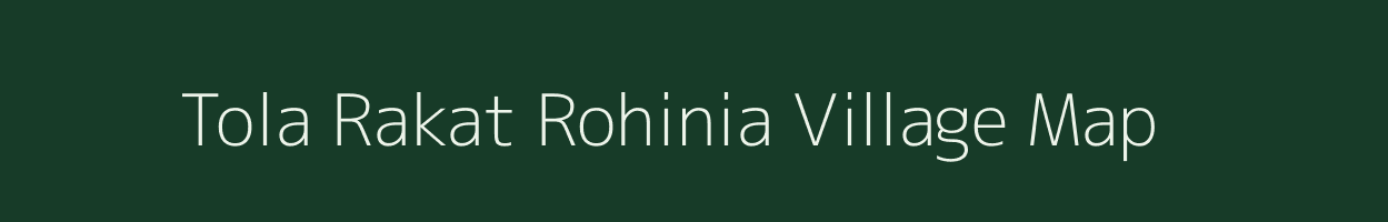 Tola Rakat Rohinia village map in Bihar