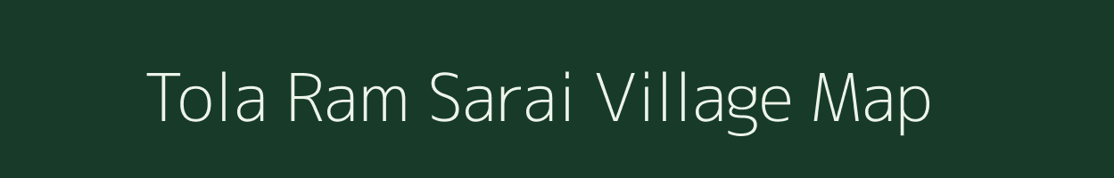 Tola Ram Sarai village map in Bihar