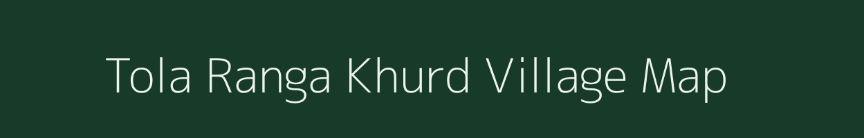 Tola Ranga Khurd village map in Bihar