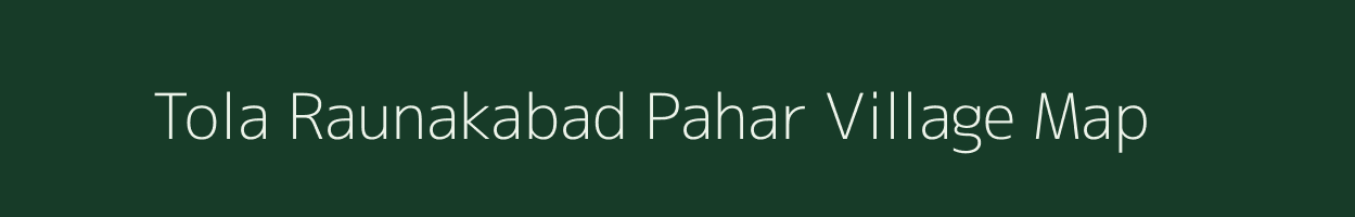 Tola Raunakabad Pahar village map in Bihar