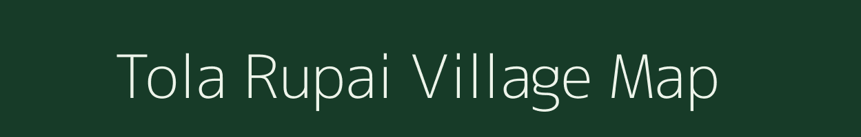 Tola Rupai village map in Bihar