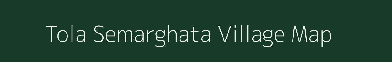 Tola Semarghata village map in Bihar