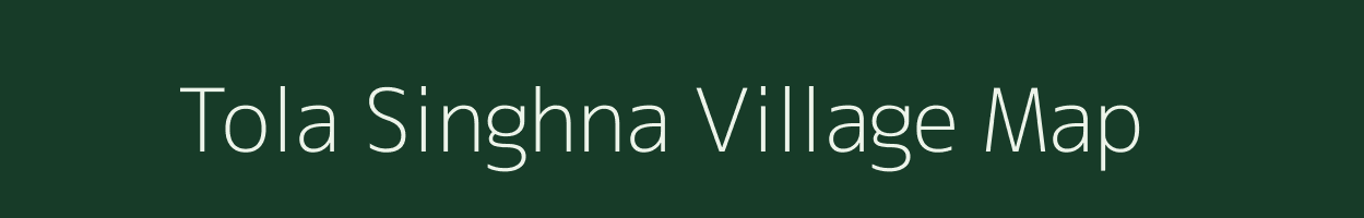 Tola Singhna village map in Bihar