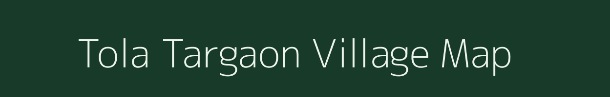 Tola Targaon village map in Bihar