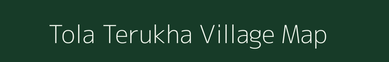 Tola Terukha village map in Bihar
