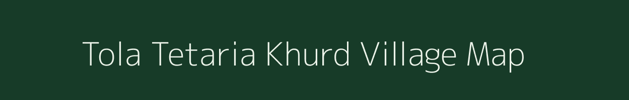 Tola Tetaria Khurd village map in Bihar