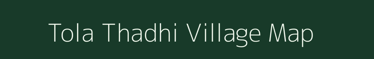 Tola Thadhi village map in Bihar