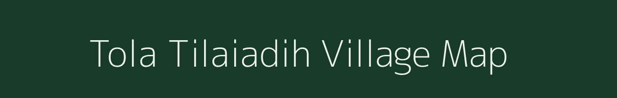 Tola Tilaiadih village map in Bihar