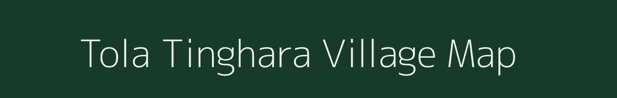 Tola Tinghara village map in Bihar