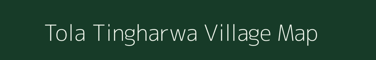 Tola Tingharwa village map in Bihar