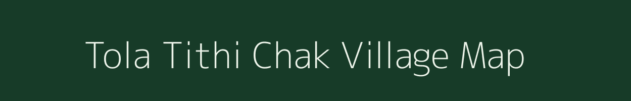 Tola Tithi Chak village map in Bihar