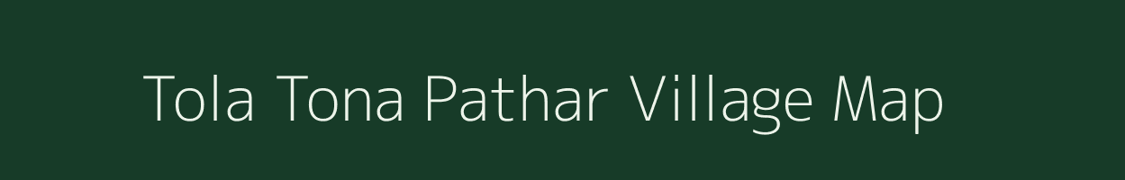 Tola Tona Pathar village map in Bihar