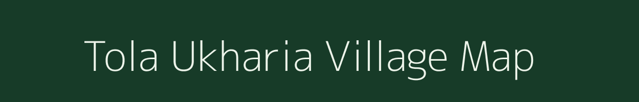 Tola Ukharia village map in Bihar