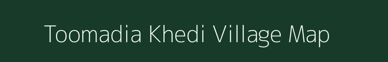 Toomadia Khedi village map in Madhya Pradesh