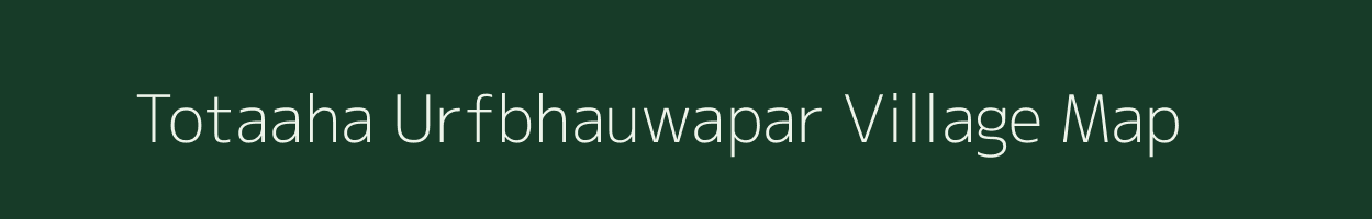 Totaaha Urfbhauwapar village map in Uttar Pradesh