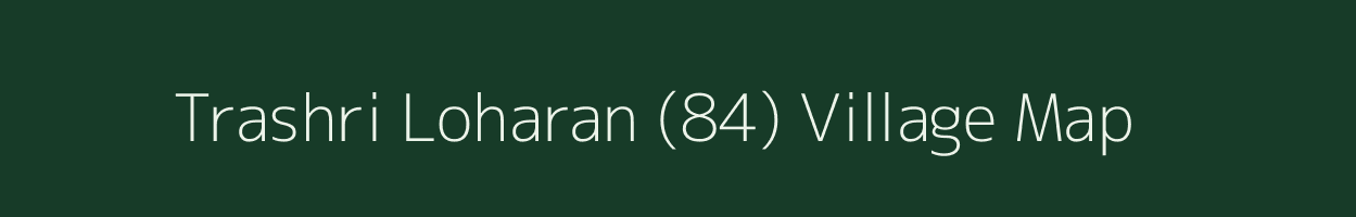 Trashri Loharan (84) village map in Himachal Pradesh