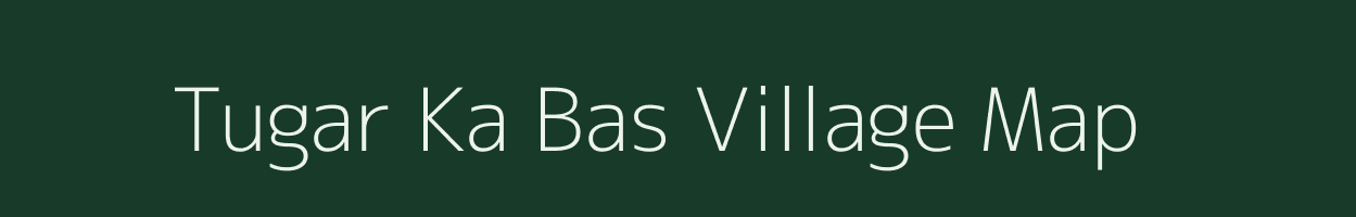 Tugar Ka Bas village map in Rajasthan