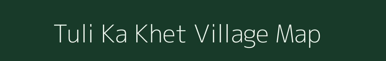 Tuli Ka Khet village map in Rajasthan