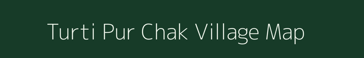 Turti Pur Chak village map in Uttar Pradesh