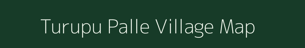 Turupu Palle village map in Andhra Pradesh