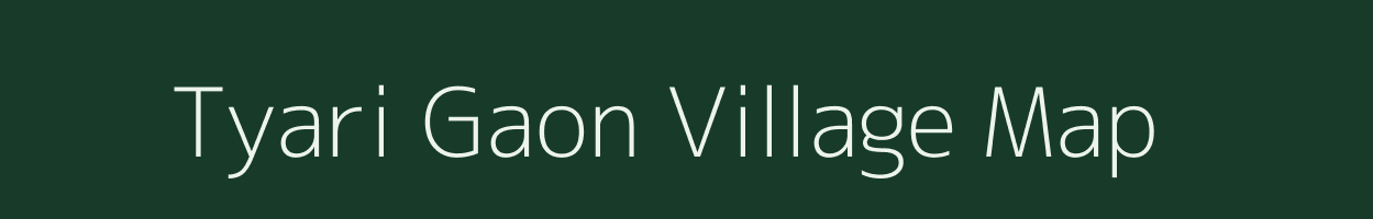 Tyari Gaon village map in Uttarakhand