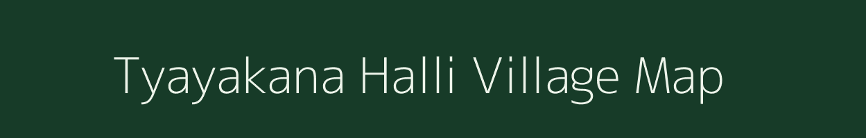 Tyayakana Halli village map in Karnataka